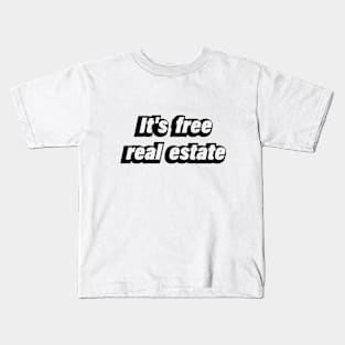 It's free real estate - fun meme Kids T-Shirt